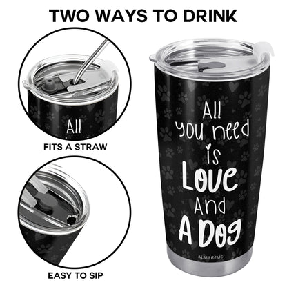 All You Need Is Love And A Dog - Personalized Custom Stainless Steel Tumbler 20oz 30oz - TB_LL01