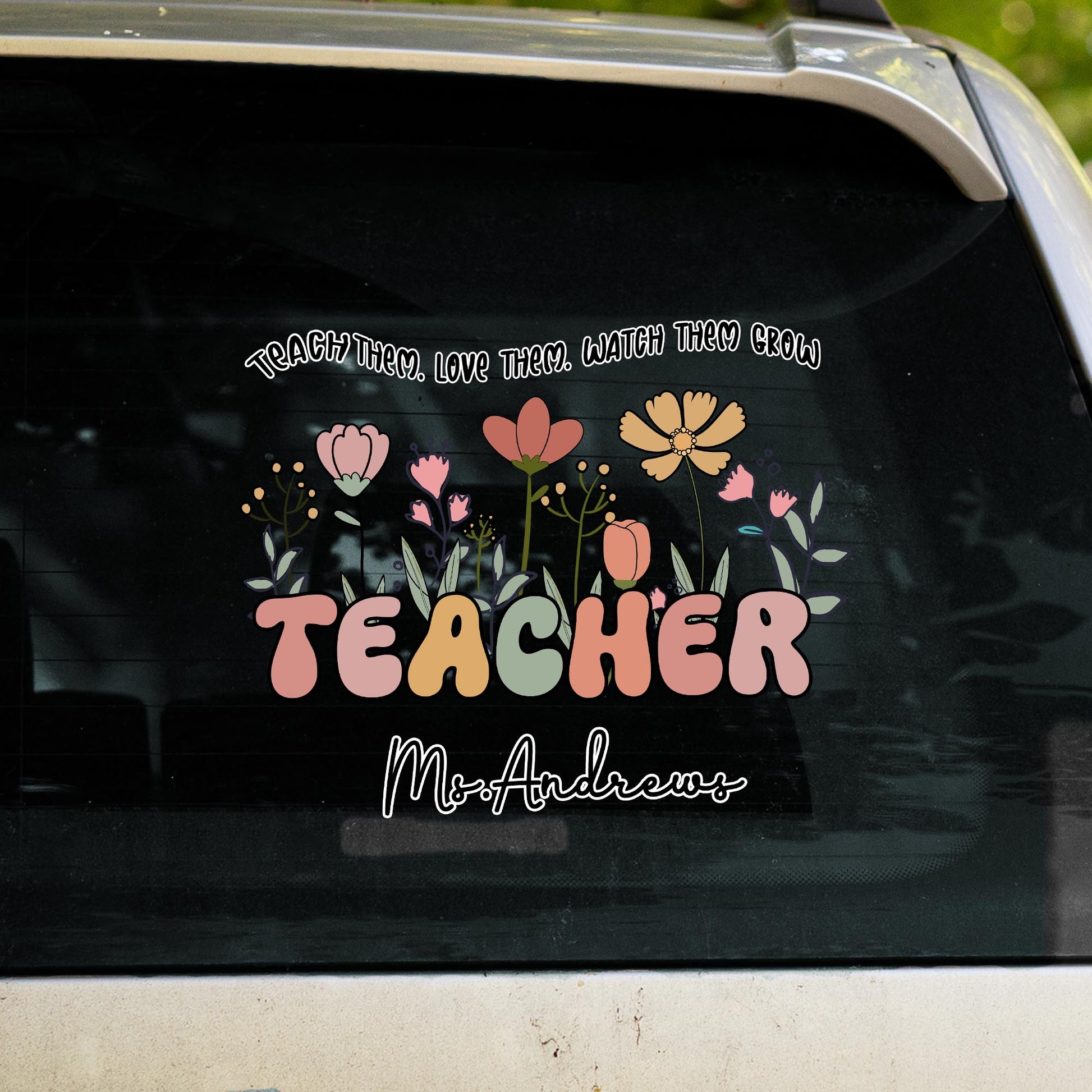 Teach Them, Love Them, Watch Them Grow Floral Decal