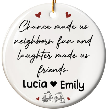 Chance Made Us Neighbors Fun And Laughter Made Us Friends