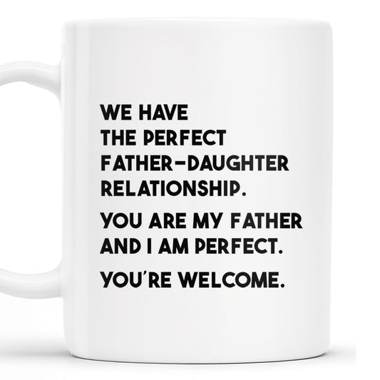 WE HAVE THE PERFECT FATHER-DAUGHTER RELATIONSHIP - Personalized Custom Coffee Mug - DAD020_MG